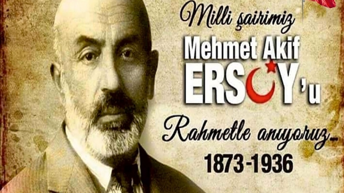 İSTİKLAL MARŞIMIZIN YAZARI MEHMET AKİF ERSOY'U RAHMET VE SAYGI İLE ANIYORUZ